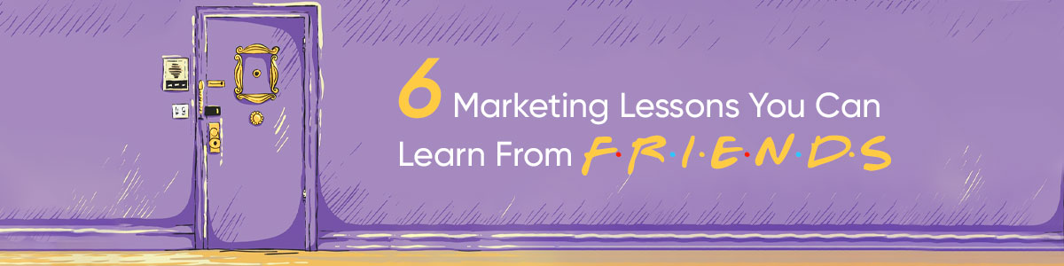 6 Marketing tips You Can Learn From F.R.I.E.N.D.S.