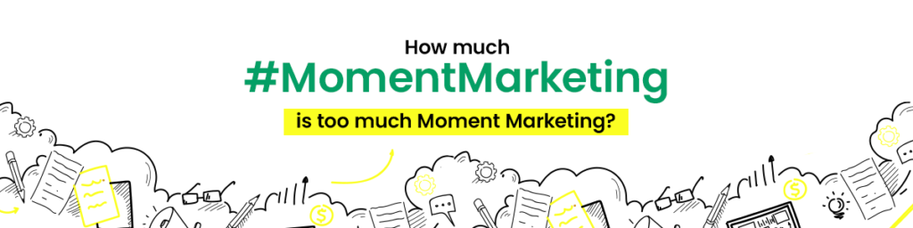 How Much #momentmarketing Is Too Much Moment Marketing?