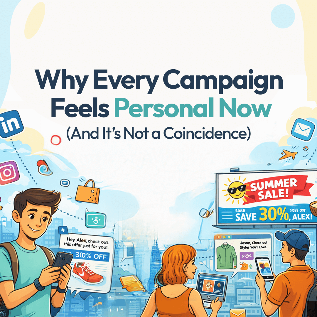 Why Every Campaign Feels Personal Now (And It’s Not a Coincidence)